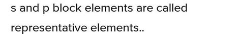 The elements of S and P blocks one together ( Except noble gas) Called ...
