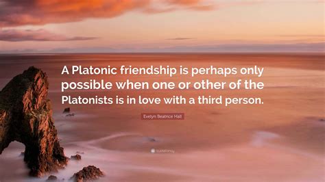 Evelyn Beatrice Hall Quote: “A Platonic friendship is perhaps only ...