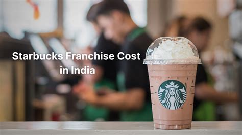 Starbucks Franchise Cost in India: Opportunities & the Truth Behind ...