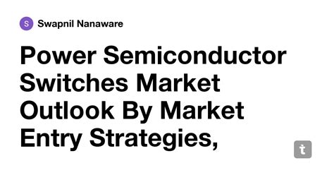 Power Semiconductor Switches Market Outlook By Market Entry Strategies ...