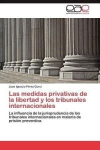 Las Medidas Privativas de La Libertad y Los Tribunales Internacionales ...