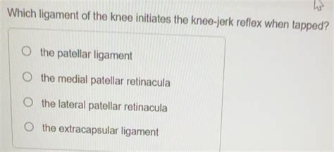 Solved: Which ligament of the knee initiates the knee-jerk reflex when ...