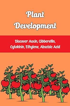 Plant Development: Discover Auxin, Gibberellin, Cytokinin, Ethylene ...
