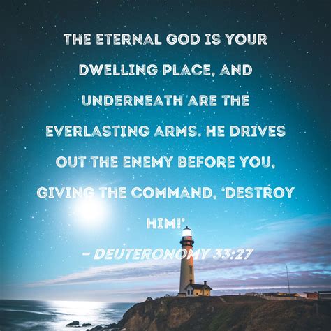 Deuteronomy 33:27 The eternal God is your dwelling place, and ...