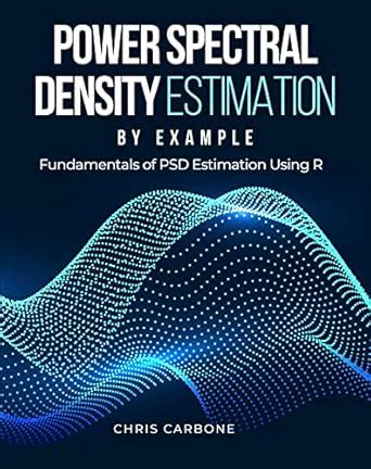 Power Spectral Density Estimation by Example: Fundamentals of PSD ...