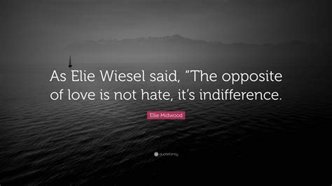 Ellie Midwood Quote: “As Elie Wiesel said, “The opposite of love is not ...