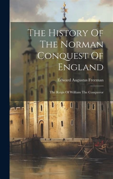 The History Of The Norman Conquest Of England: The Reign Of William The ...