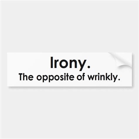 Irony: The opposite of wrinkly Bumper Sticker | Zazzle