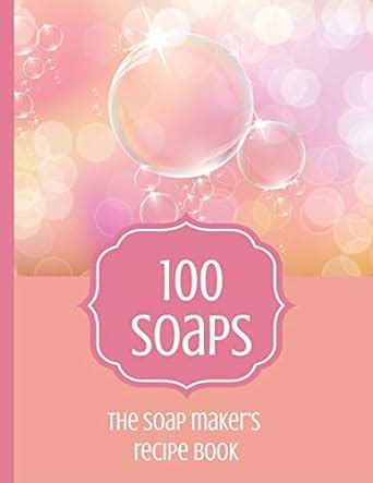 Buy 100 Soaps The Soap Maker's Recipe Book: Soapmaker's journal to ...