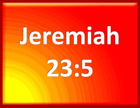 Jeremiah 23:5 Behold, the days come, said the LORD, that I will raise ...