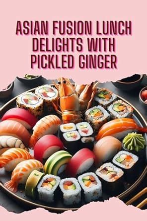 Asian Fusion Lunch Delights with Pickled Ginger eBook : Colon, Sandy ...