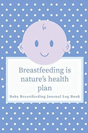 Baby Breastfeeding Journal Log Book: Breastfeeding Is A Nature's Health ...