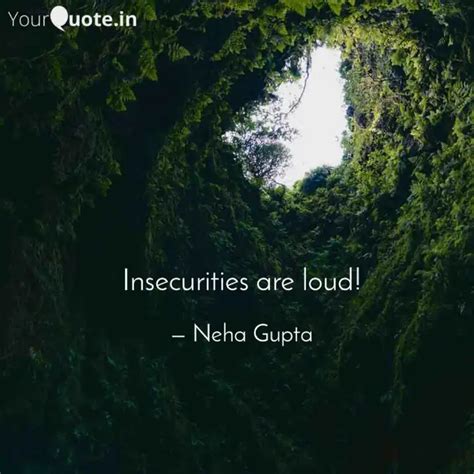 Insecurities are loud! | Quotes & Writings by Neha Gupta | YourQuote