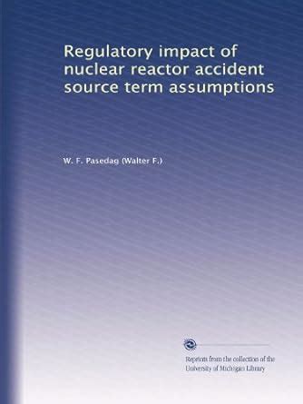 Regulatory impact of nuclear reactor accident source term assumptions ...