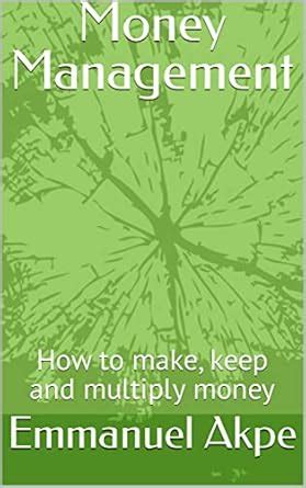 Money Management : How to make, keep and multiply money eBook : Akpe ...