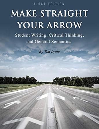 Buy Make Straight your Arrow: Student Writing, Critical Thinking, and ...