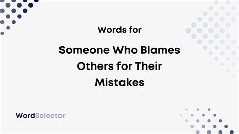 What to Call Someone Who Blames Others for Their Mistakes - WordSelector