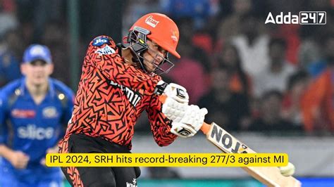 IPL 2024, SRH hits record-breaking 277/3 against MI