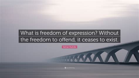 Salman Rushdie Quote: “What is freedom of expression? Without the ...