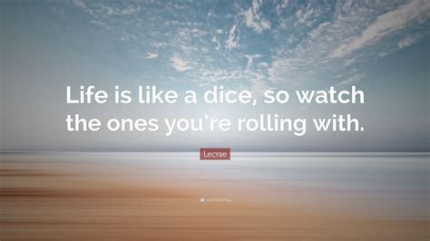Lecrae Quote: “Life is like a dice, so watch the ones you’re rolling ...