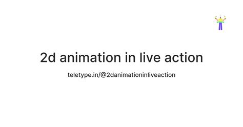 2d animation in live action — Teletype