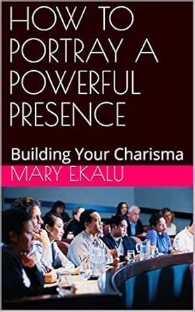 HOW TO PORTRAY A POWERFUL PRESENCE: Building Your Charisma eBook ...