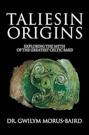 Taliesin Origins: Exploring the myth of the greatest Celtic bard. eBook ...