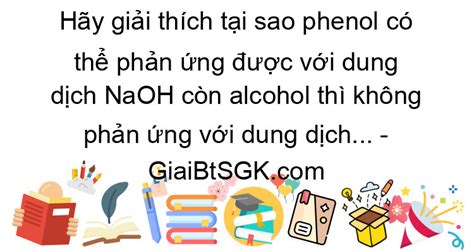 Hãy giải thích tại sao phenol có thể phản ứng được với dung dịch NaOH ...