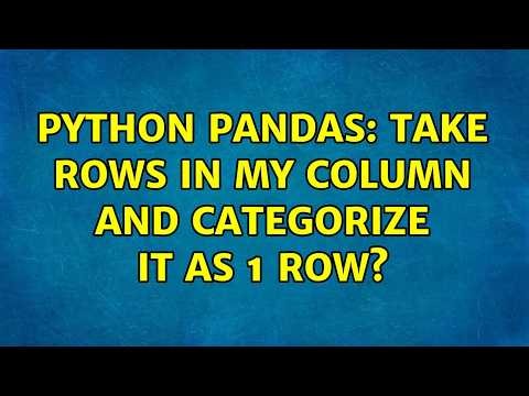 Python Pandas: Take Rows in my Column and categorize it as 1 Row? (2 Solutions!!)