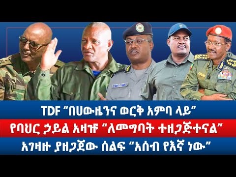 TDF “በሀውዜንና ወርቅ አምባ ላይ" / የባህር ኃይል አዛዡ "ለመግባት ተዘጋጅተናል" / አገዛዙ ያዘጋጀው ሰልፍ ”አሰብ የእኛ ነው"