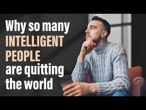 Why So Many Intelligent People Are Quitting the World