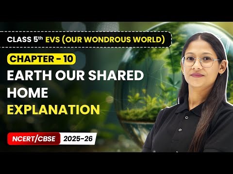 Earth Our Shared Home - Explanation | Class 5 EVS (Our Wondrous World) | Chapter 10 | CBSE 2025-26