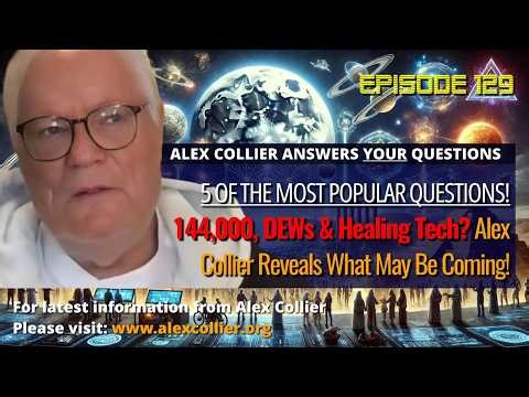 144,000, DEWs & Healing Tech? Alex Collier Reveals What May Be Coming!