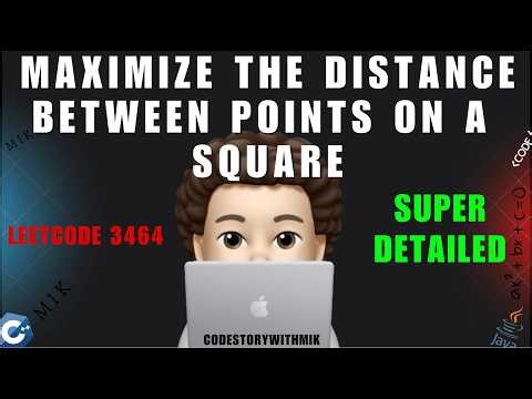 Maximize the Distance Between Points on a Square | Super Detailed Intuition | Leetcode 3464 | MIK