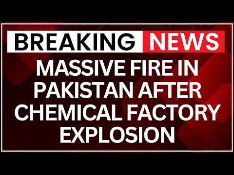 Breaking: Massive Fire In Pakistan After Chemical Factory Explosion | Latest News