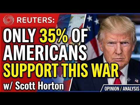 REUTERS: ONLY 35% OF AMERICANS SUPPORT THIS WAR w/ Scott Horton