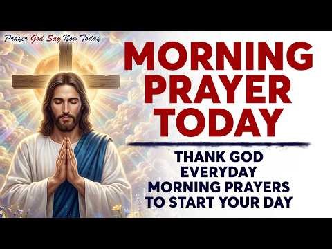 MORNING PRAYER TODAY🙏 Thank God Everyday - Powerful Morning Prayers To Start Your Day Blessed