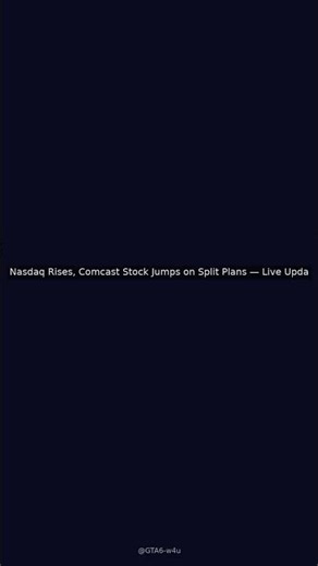 Stock Market Today: Nasdaq Rises, Comcast Stock Jumps on Split Plans — Live Updates - WSJ