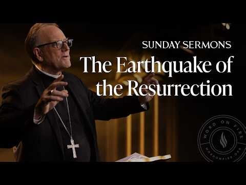 The Earthquake of the Resurrection - Bishop Barron's Sunday Sermon