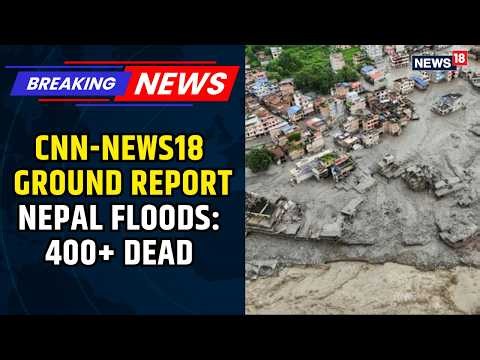 Nepal Floods: Death Toll Crosses 400, Rescue Ops Underway | Ground Report From Nepal | News18