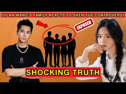Dylan Wang’s Family FINALLY Reacts to Shen Yue Controversy — Their Statement SHOCKED Everyone