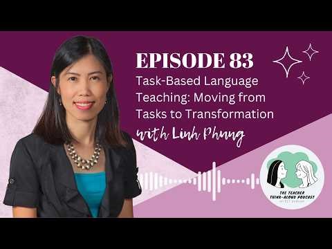 Episode 83 – Task-Based Language Teaching: Moving from Tasks to Transformation (with Dr. Linh Phung)