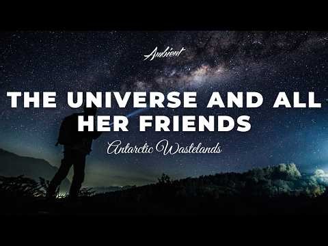 Antarctic Wastelands - The Universe and All Her Friends [ambient relaxing meditation]