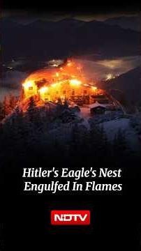 On Cam: Adolf Hitler's Former Mountain Hideaway Hit By Massive Blaze