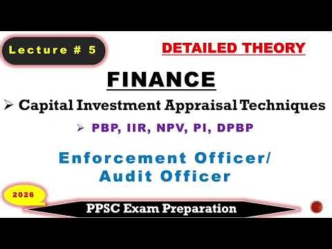 Capital Investment Appraisal Techniques | NPV, IRR, PI | PPSC Enforcement & Audit Officer Prep