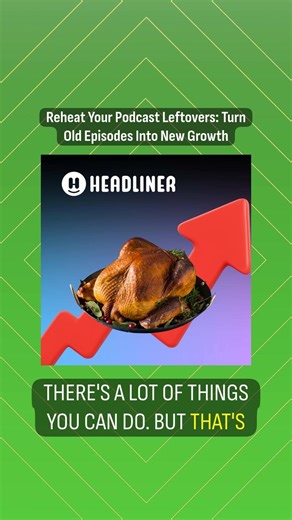 Reheat Your Podcast Leftovers: Turn Old Episodes Into New Growth | The Headliner Podcast:...