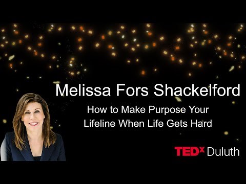 How to Make Purpose Your Lifeline When Life Gets Hard | Melissa Fors Shackelford | TEDxDuluth