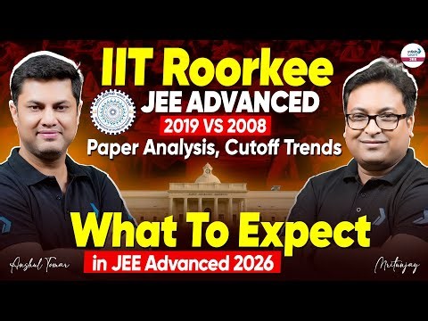 IIT Roorkee JEE Advanced 2019 🆚 2008 Paper Analysis, Cutoff Trends | What To Expect in JEE Adv. 2026