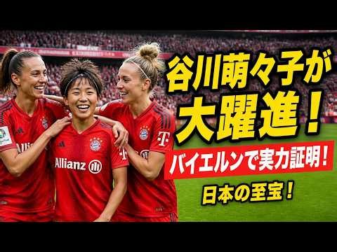 【世界が驚愕！】谷川萌々子がバイエルンで大躍進！日本の至宝が示す圧倒的な実力と衝撃の現在