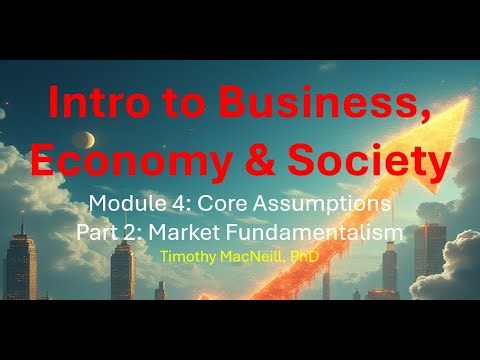 Business, Economy & Society Module 4 "Core Assumptions" Part 2 "Market Fundamentalism"